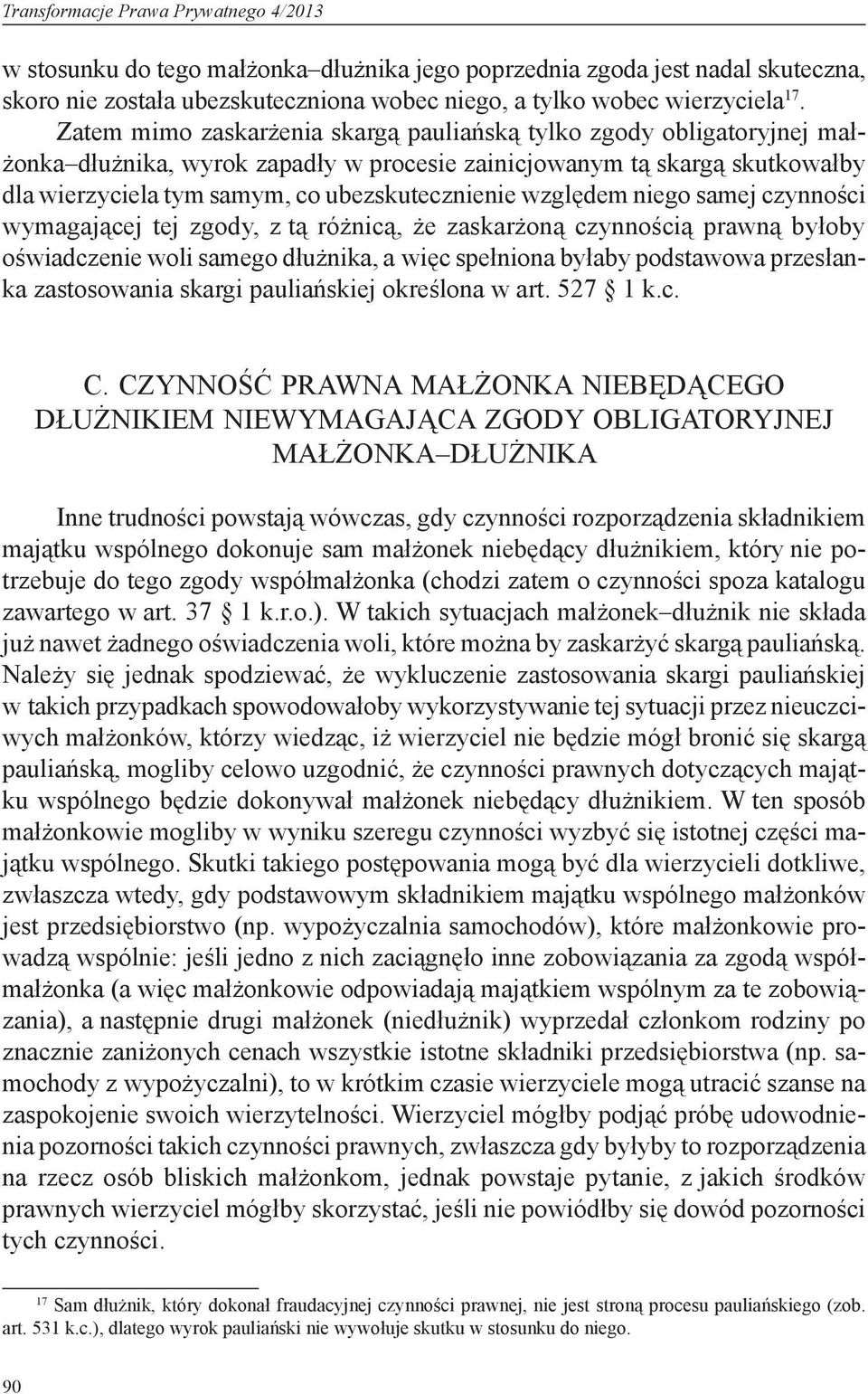 względem niego samej czynności wymagającej tej zgody, z tą różnicą, że zaskarżoną czynnością prawną byłoby oświadczenie woli samego dłużnika, a więc spełniona byłaby podstawowa przesłanka