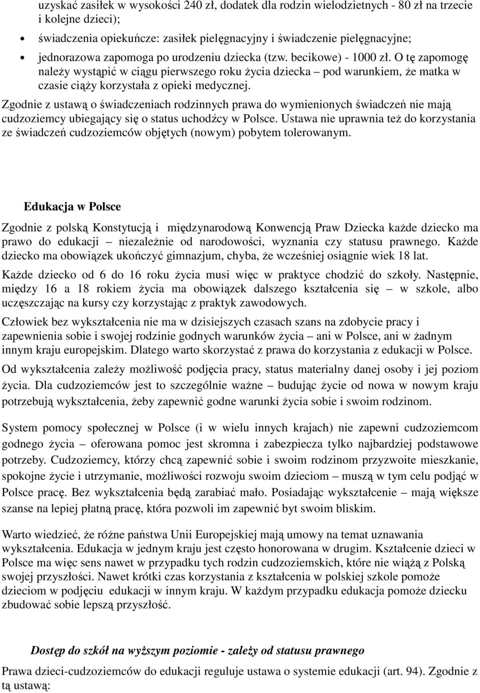 Zgodnie z ustawą o świadczeniach rodzinnych prawa do wymienionych świadczeń nie mają cudzoziemcy ubiegający się o status uchodźcy w Polsce.