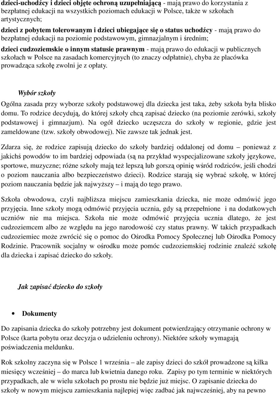 do edukacji w publicznych szkołach w Polsce na zasadach komercyjnych (to znaczy odpłatnie), chyba że placówka prowadząca szkołę zwolni je z opłaty.