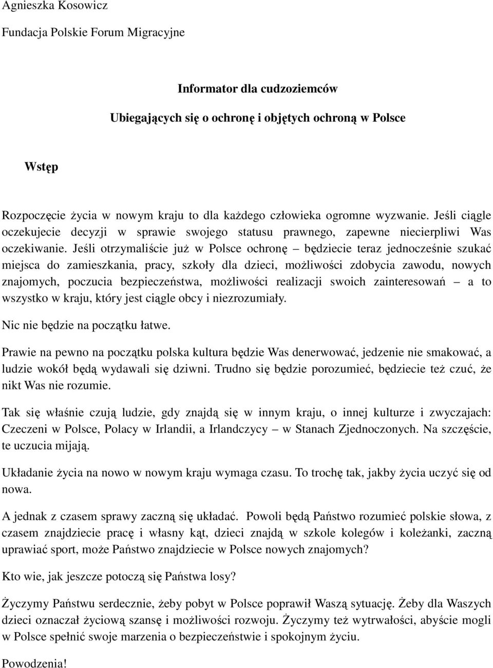 Jeśli otrzymaliście już w Polsce ochronę będziecie teraz jednocześnie szukać miejsca do zamieszkania, pracy, szkoły dla dzieci, możliwości zdobycia zawodu, nowych znajomych, poczucia bezpieczeństwa,