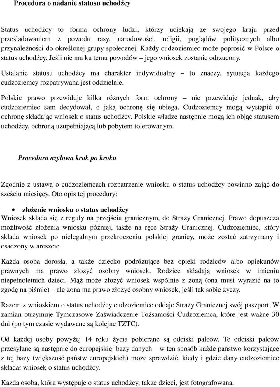 Ustalanie statusu uchodźcy ma charakter indywidualny to znaczy, sytuacja każdego cudzoziemcy rozpatrywana jest oddzielnie.