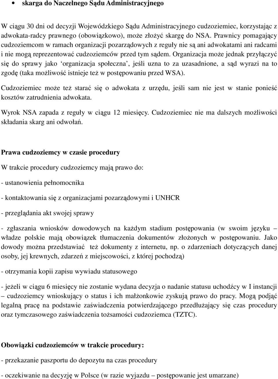 Organizacja może jednak przyłączyć się do sprawy jako organizacja społeczna, jeśli uzna to za uzasadnione, a sąd wyrazi na to zgodę (taka możliwość istnieje też w postępowaniu przed WSA).