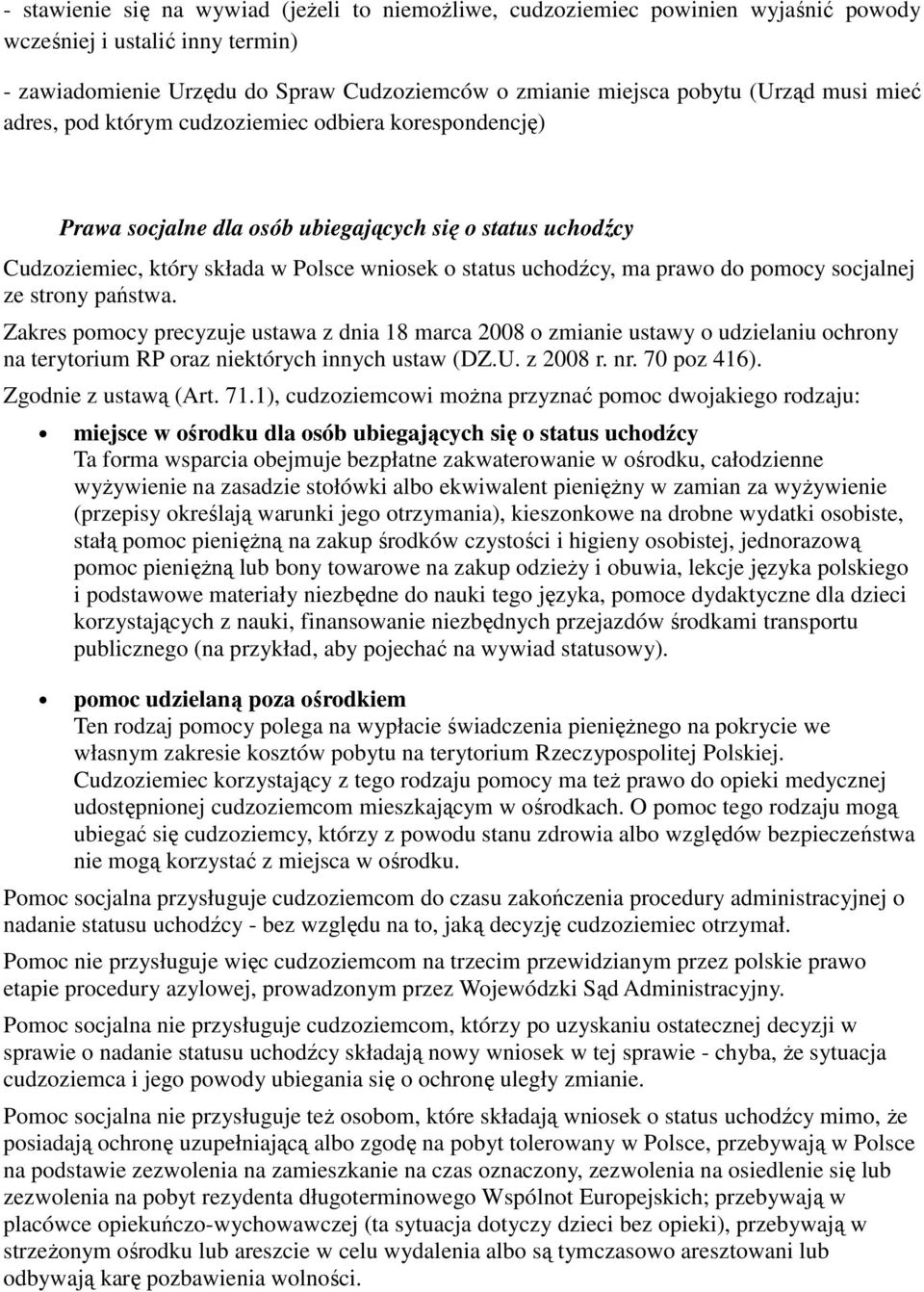 pomocy socjalnej ze strony państwa. Zakres pomocy precyzuje ustawa z dnia 18 marca 2008 o zmianie ustawy o udzielaniu ochrony na terytorium RP oraz niektórych innych ustaw (DZ.U. z 2008 r. nr.