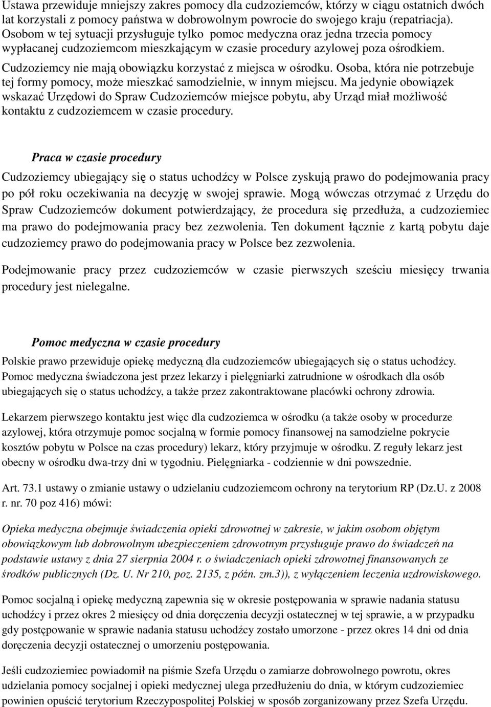 Cudzoziemcy nie mają obowiązku korzystać z miejsca w ośrodku. Osoba, która nie potrzebuje tej formy pomocy, może mieszkać samodzielnie, w innym miejscu.