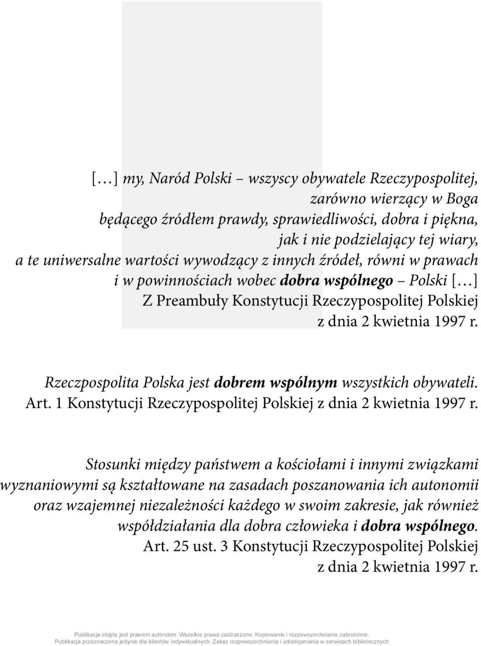 Rzeczpospolita Polska jest dobrem wspólnym wszystkich obywateli. Art. 1 Konstytucji Rzeczypospolitej Polskiej z dnia 2 kwietnia 1997 r.