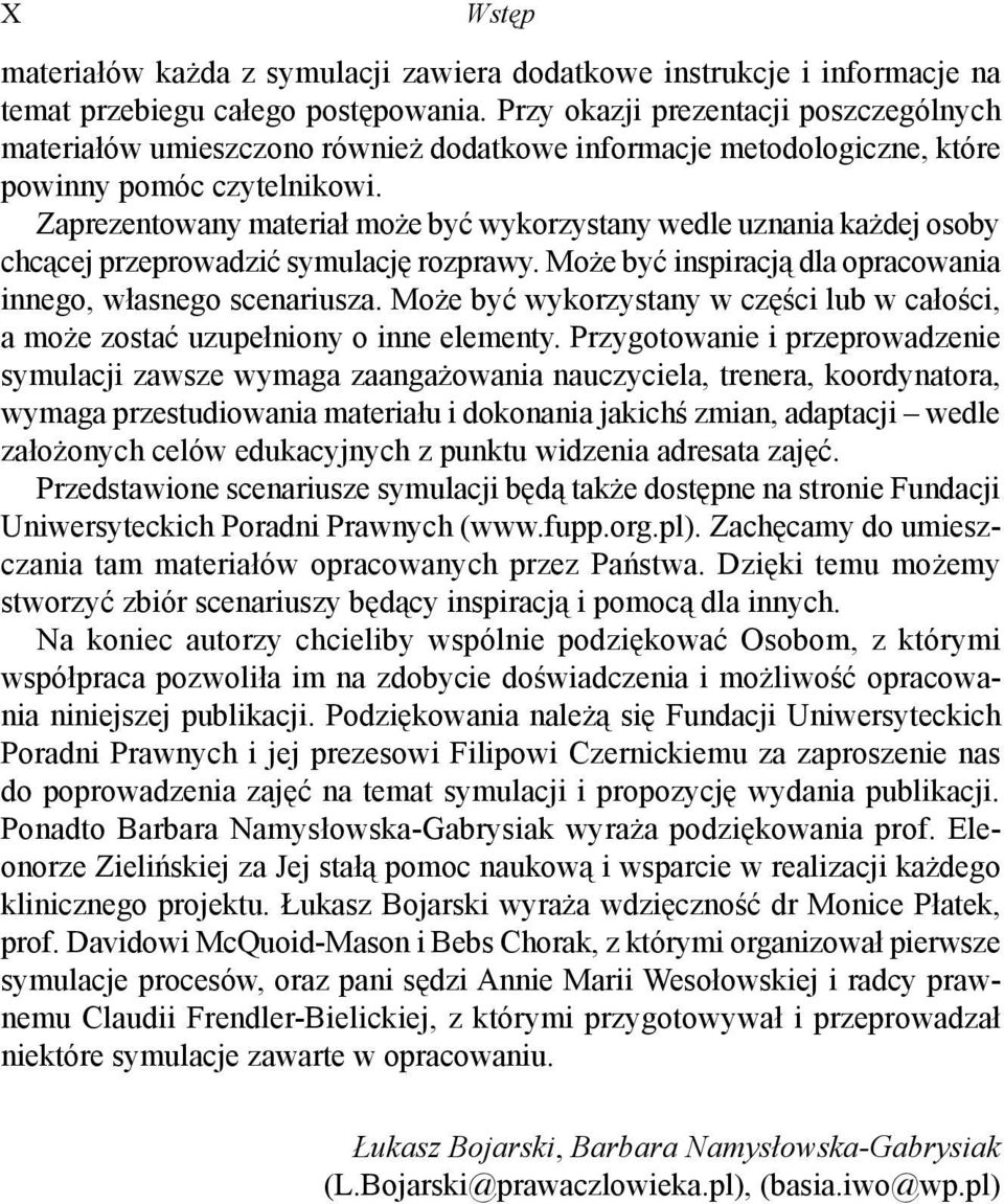 Zaprezentowany materiał może być wykorzystany wedle uznania każdej osoby chcącej przeprowadzić symulację rozprawy. Może być inspiracją dla opracowania innego, własnego scenariusza.