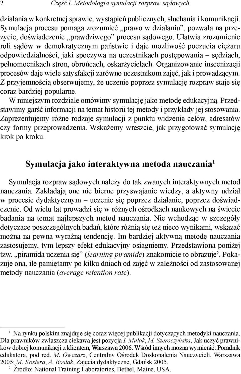 Ułatwia zrozumienie roli sądów w demokratycznym państwie i daje możliwość poczucia ciężaru odpowiedzialności, jaki spoczywa na uczestnikach postępowania sędziach, pełnomocnikach stron, obrońcach,