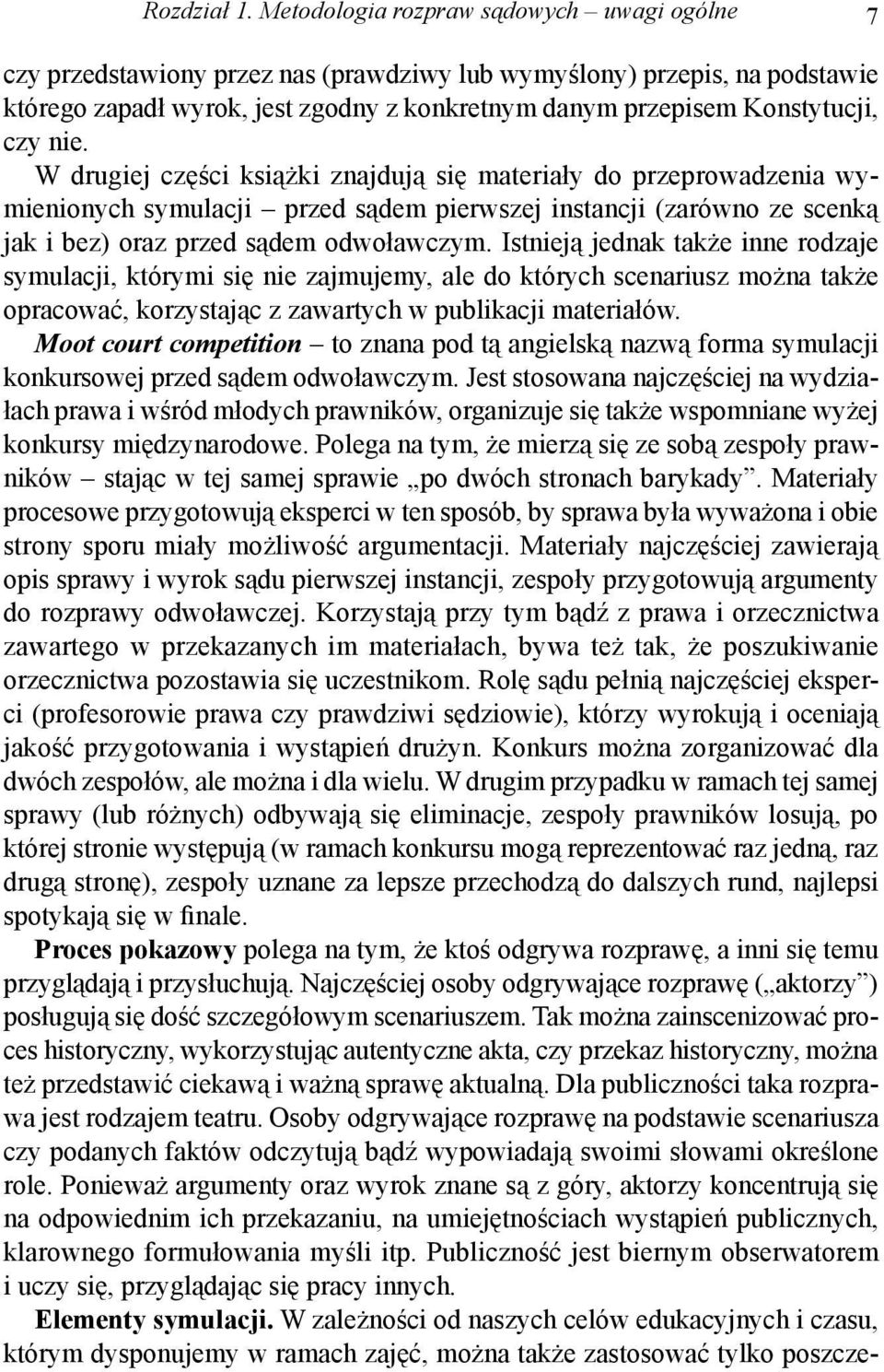 nie. W drugiej części książki znajdują się materiały do przeprowadzenia wymienionych symulacji przed sądem pierwszej instancji (zarówno ze scenką jak i bez) oraz przed sądem odwoławczym.