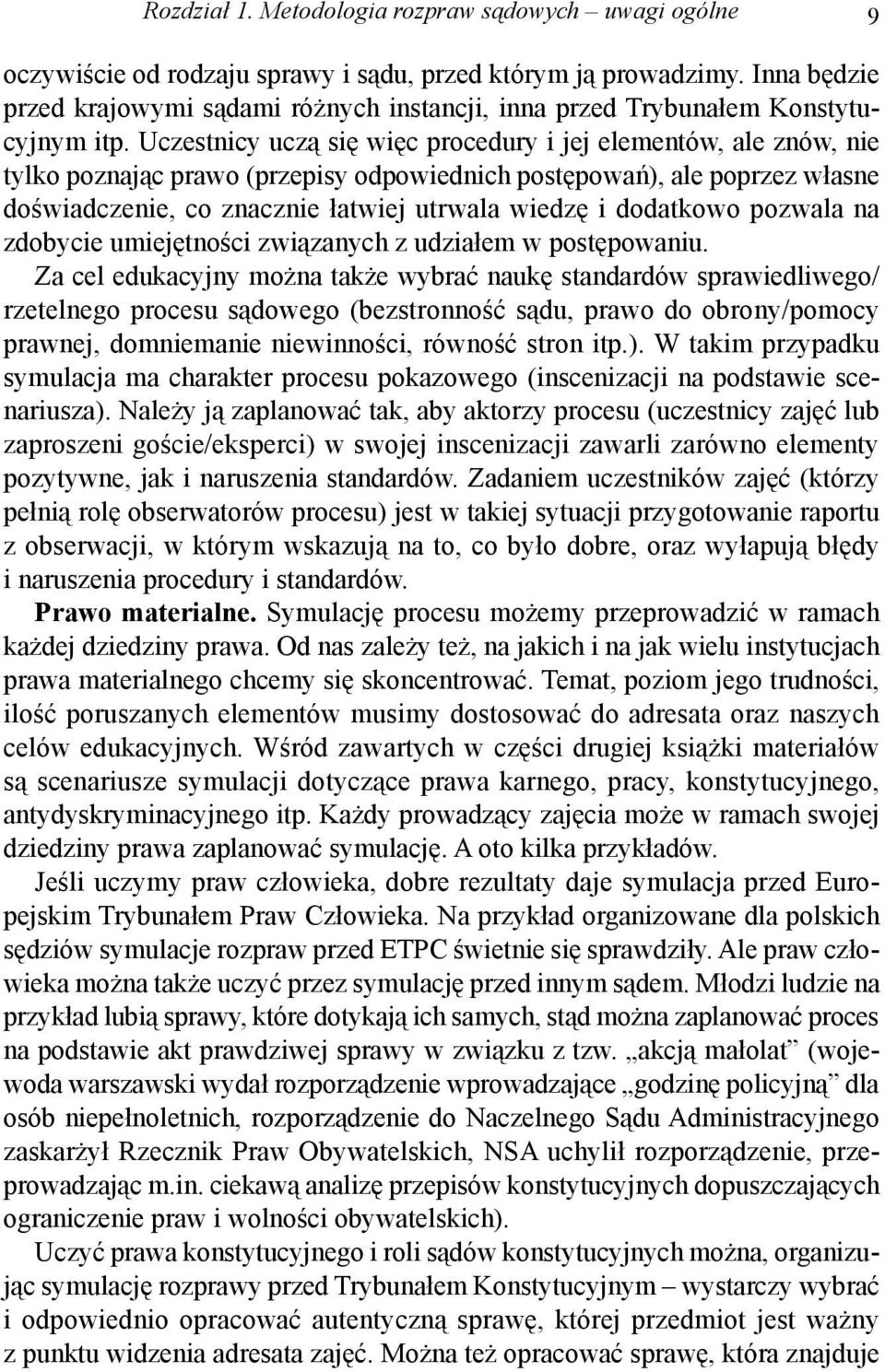 Uczestnicy uczą się więc procedury i jej elementów, ale znów, nie tylko poznając prawo (przepisy odpowiednich postępowań), ale poprzez własne doświadczenie, co znacznie łatwiej utrwala wiedzę i