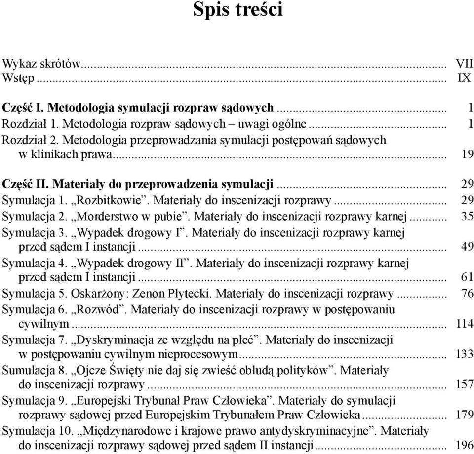 .. 29 Symulacja 2. Morderstwo w pubie. Materiały do inscenizacji rozprawy karnej... 35 Symulacja 3. Wypadek drogowy I. Materiały do inscenizacji rozprawy karnej przed sądem I instancji.