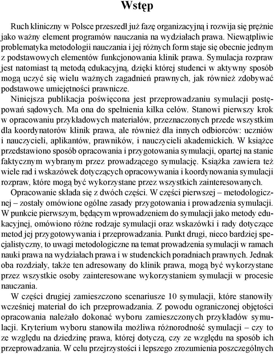 Symulacja rozpraw jest natomiast tą metodą edukacyjną, dzięki której studenci w aktywny sposób mogą uczyć się wielu ważnych zagadnień prawnych, jak również zdobywać podstawowe umiejętności prawnicze.