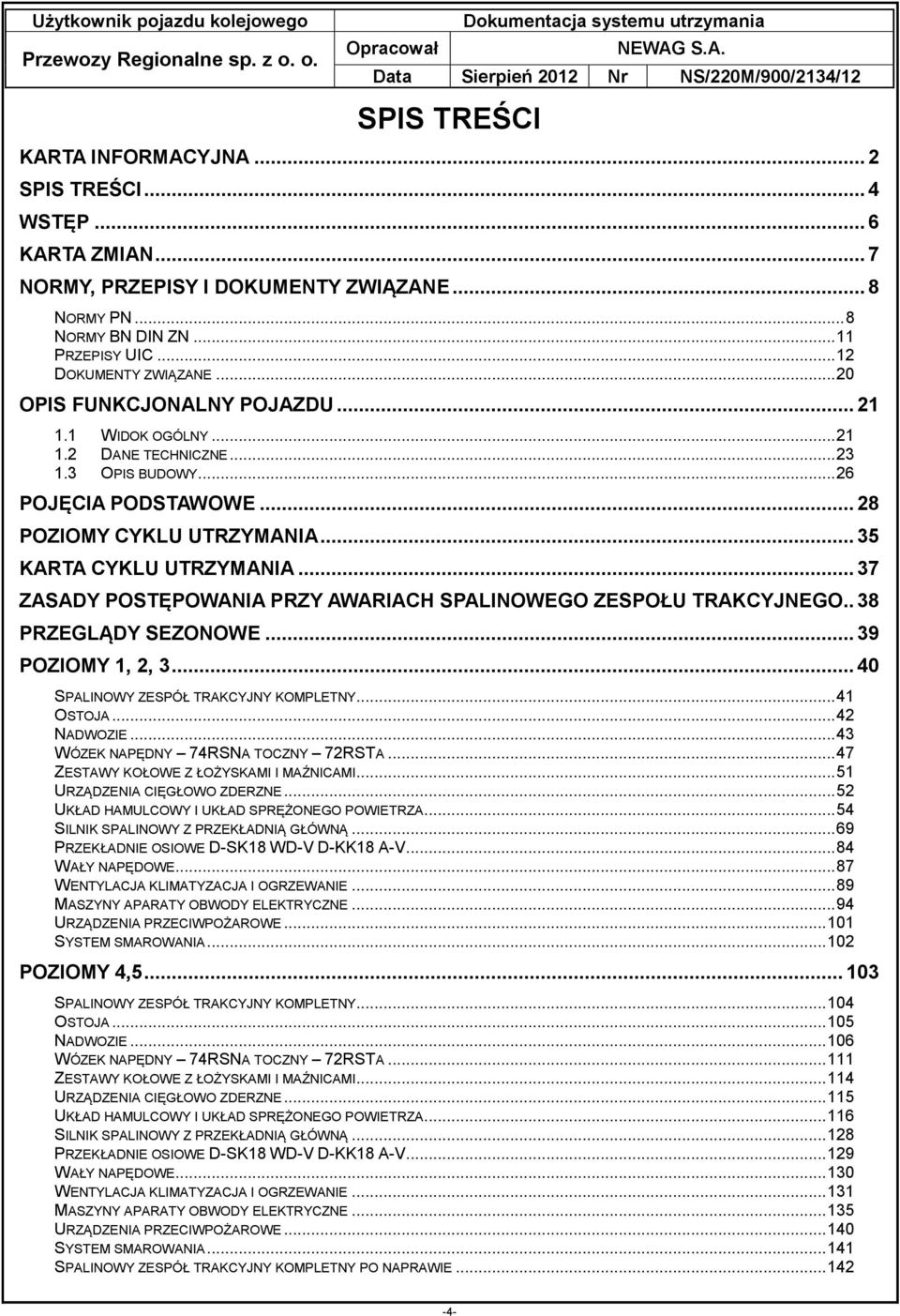 .. 37 ZASADY POSTĘPOWANIA PRZY AWARIACH SPALINOWEGO ZESPOŁU TRAKCYJNEGO.. 38 PRZEGLĄDY SEZONOWE... 39 POZIOMY 1, 2, 3... 40 SPALINOWY ZESPÓŁ TRAKCYJNY KOMPLETNY... 41 OSTOJA... 42 NADWOZIE.