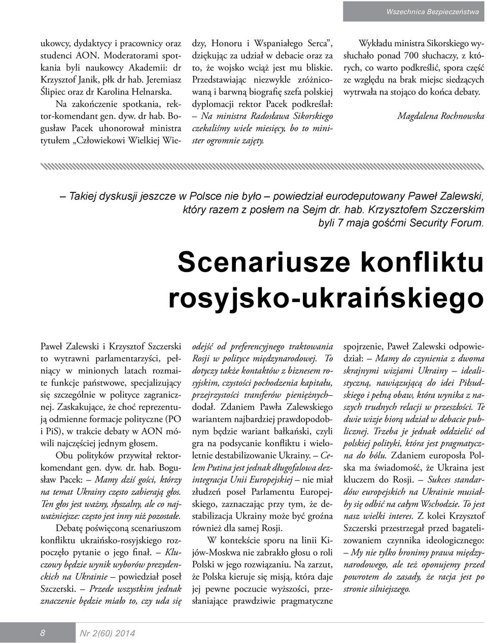 Bogusław Pacek uhonorował ministra tytułem Człowiekowi Wielkiej Wiedzy, Honoru i Wspaniałego Serca, dziękując za udział w debacie oraz za to, że wojsko wciąż jest mu bliskie.