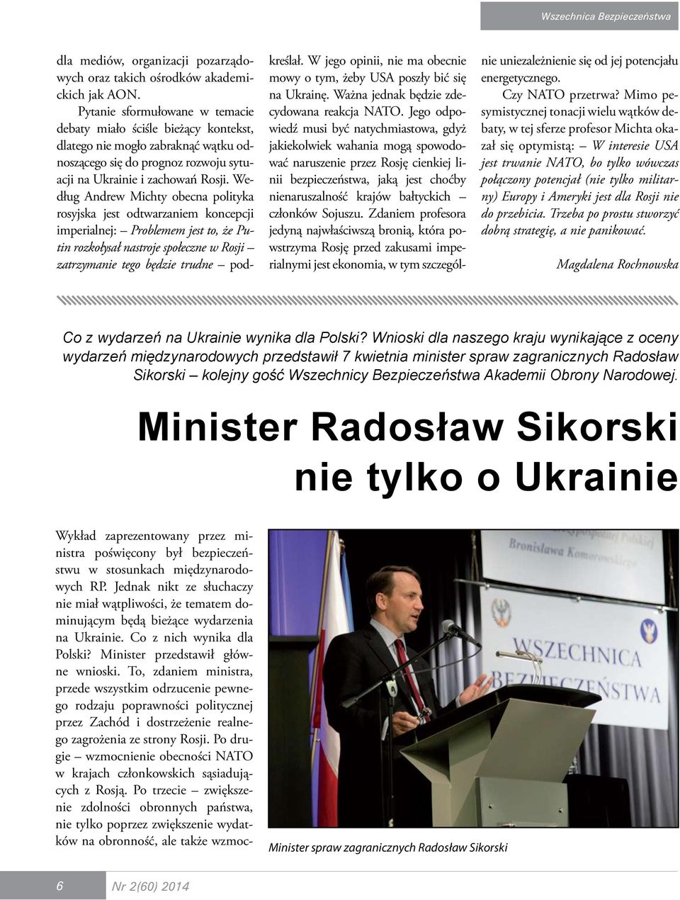 Według Andrew Michty obecna polityka rosyjska jest odtwarzaniem koncepcji imperialnej: Problemem jest to, że Putin rozkołysał nastroje społeczne w Rosji zatrzymanie tego będzie trudne podkreślał.