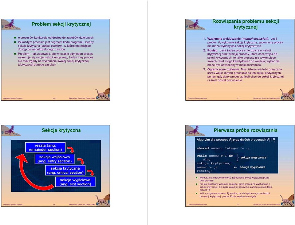 Problem jak zapewnić, aby w czasie gdy jeden proces wykonuje się swojej sekcji krytycznej, żaden inny proces nie miał zgody na wykonanie swojej sekcji krytycznej (dotyczącej danego zasobu). 1.