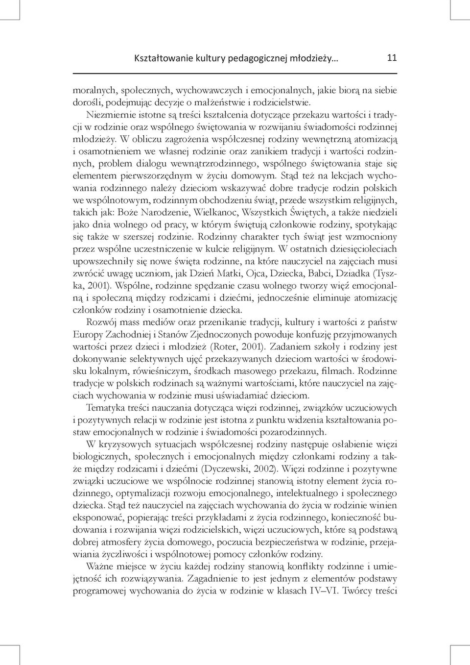 W obliczu zagrożenia współczesnej rodziny wewnętrzną atomizacją i osamotnieniem we własnej rodzinie oraz zanikiem tradycji i wartości rodzinnych, problem dialogu wewnątrzrodzinnego, wspólnego