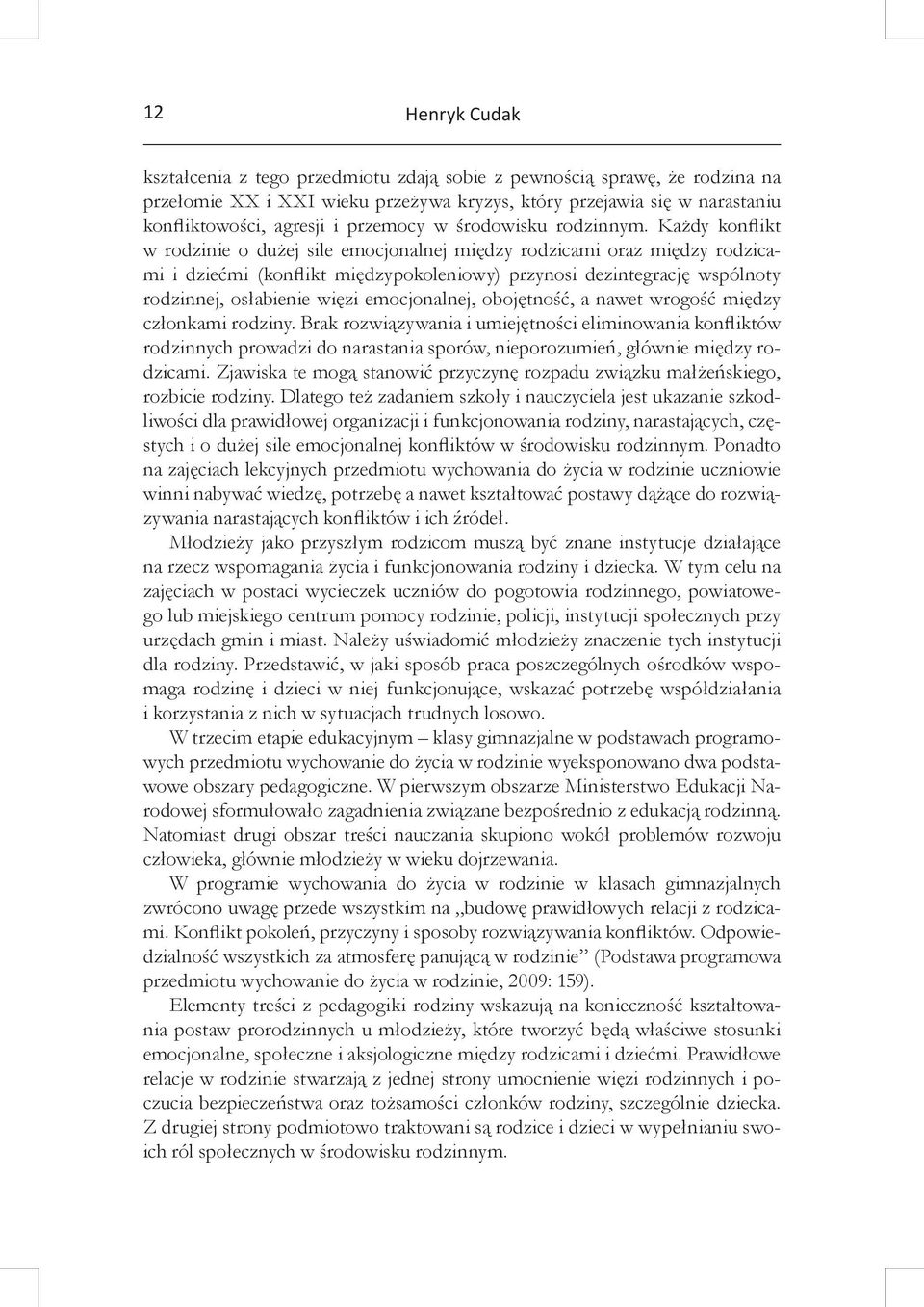 Każdy konflikt w rodzinie o dużej sile emocjonalnej między rodzicami oraz między rodzicami i dziećmi (konflikt międzypokoleniowy) przynosi dezintegrację wspólnoty rodzinnej, osłabienie więzi