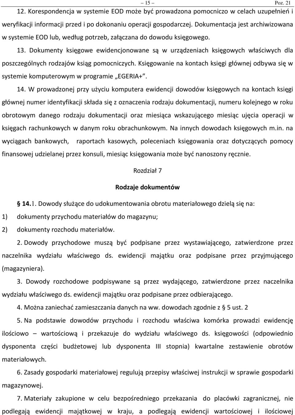 Dokumenty księgowe ewidencjonowane są w urządzeniach księgowych właściwych dla poszczególnych rodzajów ksiąg pomocniczych.