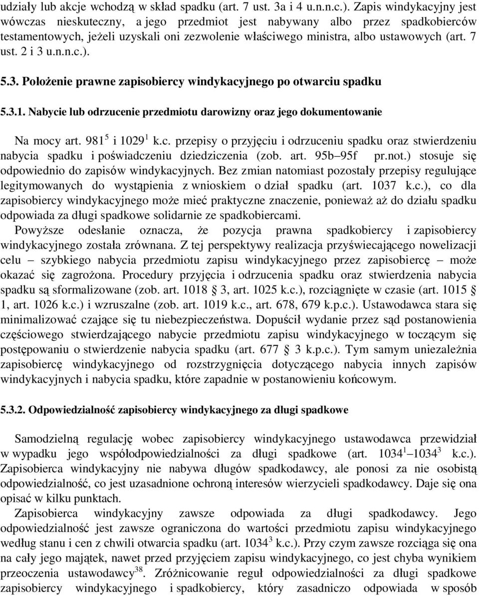 2 i 3 u.n.n.c.). 5.3. Położenie prawne zapisobiercy windykacyjnego po otwarciu spadku 5.3.1. Nabycie lub odrzucenie przedmiotu darowizny oraz jego dokumentowanie Na mocy art. 981 5 i 1029 1 k.c. przepisy o przyjęciu i odrzuceniu spadku oraz stwierdzeniu nabycia spadku i poświadczeniu dziedziczenia (zob.