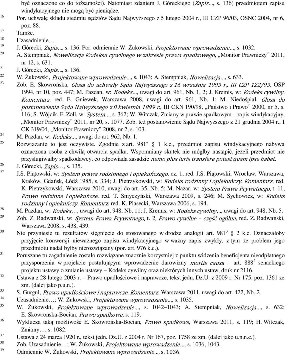 Górecki, Zapis, s. 136. Por. odmiennie W. Żukowski, Projektowane wprowadzenie, s. 1032. A. Stempniak, Nowelizacja Kodeksu cywilnego w zakresie prawa spadkowego, Monitor Prawniczy 2011, nr 12, s. 631.