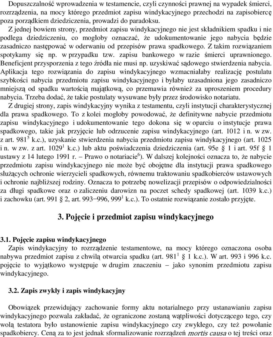 Z jednej bowiem strony, przedmiot zapisu windykacyjnego nie jest składnikiem spadku i nie podlega dziedziczeniu, co mogłoby oznaczać, że udokumentowanie jego nabycia będzie zasadniczo następować w