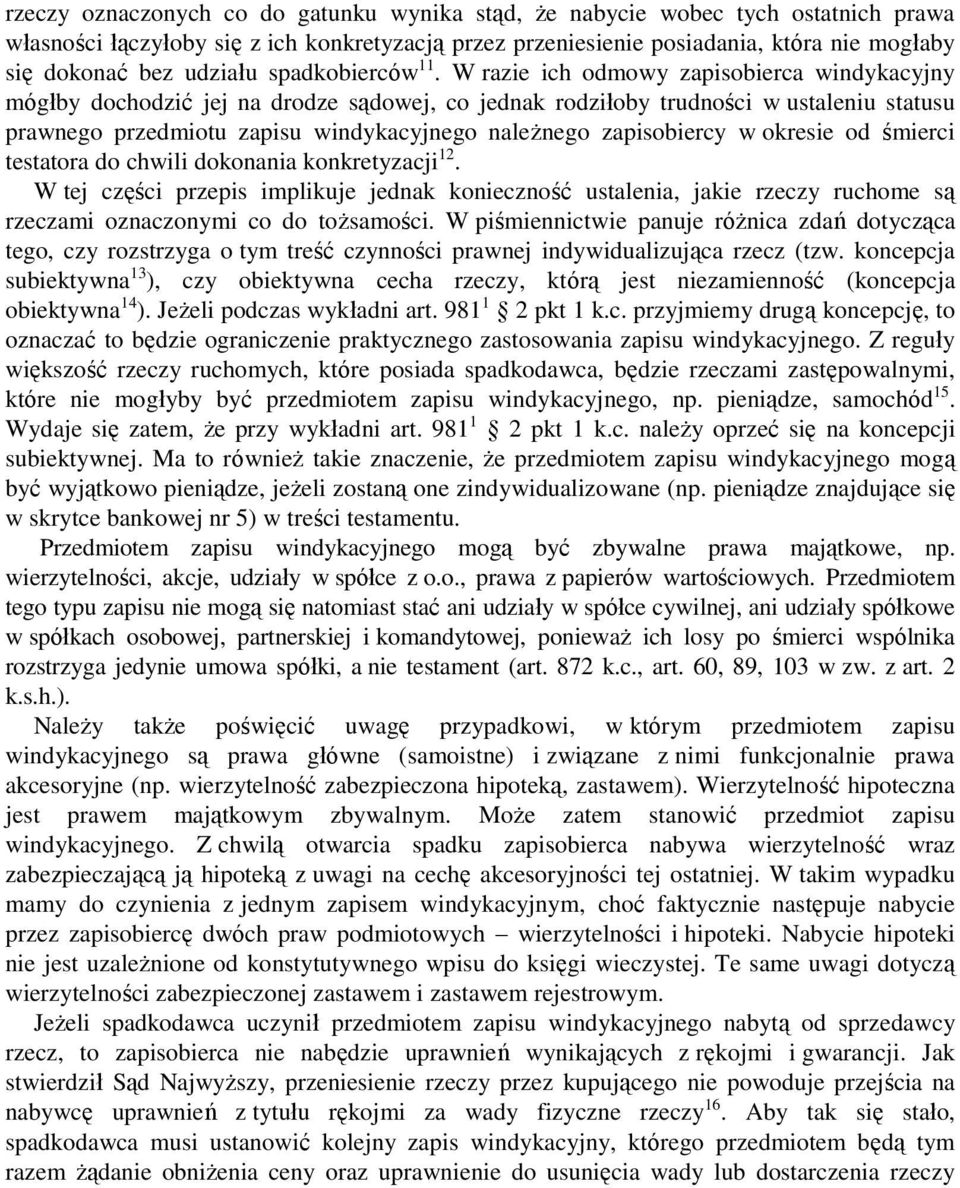 W razie ich odmowy zapisobierca windykacyjny mógłby dochodzić jej na drodze sądowej, co jednak rodziłoby trudności w ustaleniu statusu prawnego przedmiotu zapisu windykacyjnego należnego zapisobiercy