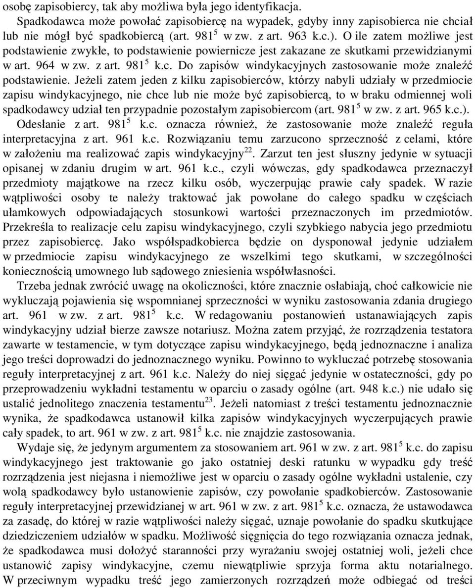 Jeżeli zatem jeden z kilku zapisobierców, którzy nabyli udziały w przedmiocie zapisu windykacyjnego, nie chce lub nie może być zapisobiercą, to w braku odmiennej woli spadkodawcy udział ten