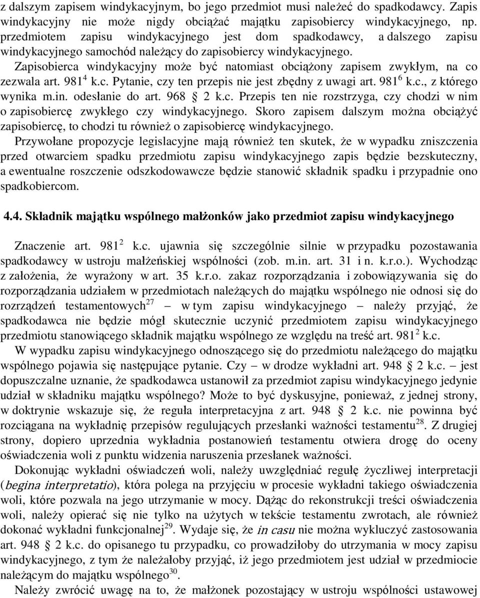 Zapisobierca windykacyjny może być natomiast obciążony zapisem zwykłym, na co zezwala art. 981 4 k.c. Pytanie, czy ten przepis nie jest zbędny z uwagi art. 981 6 k.c., z którego wynika m.in. odesłanie do art.