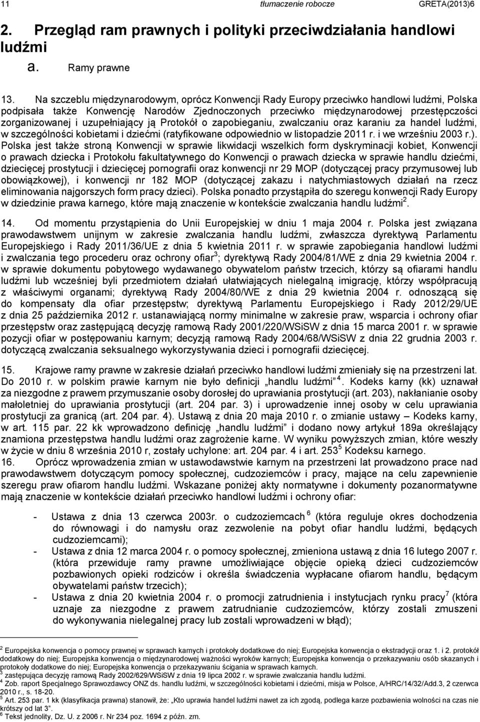 uzupełniający ją Protokół o zapobieganiu, zwalczaniu oraz karaniu za handel ludźmi, w szczególności kobietami i dziećmi (ratyfikowane odpowiednio w listopadzie 2011 r. i we wrześniu 2003 r.).