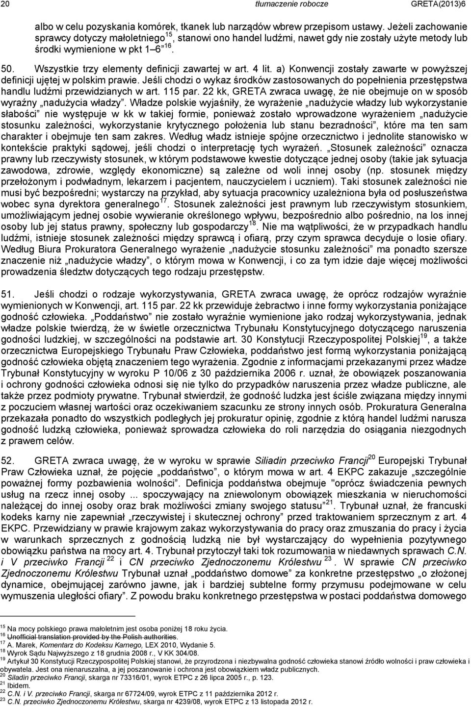 Wszystkie trzy elementy definicji zawartej w art. 4 lit. a) Konwencji zostały zawarte w powyższej definicji ujętej w polskim prawie.