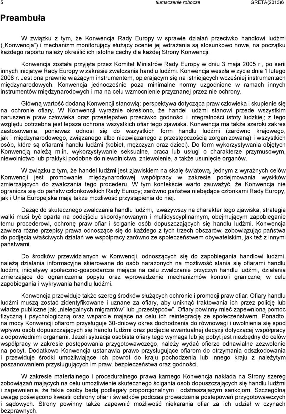 , po serii innych inicjatyw Rady Europy w zakresie zwalczania handlu ludźmi. Konwencja weszła w życie dnia 1 lutego 2008 r.