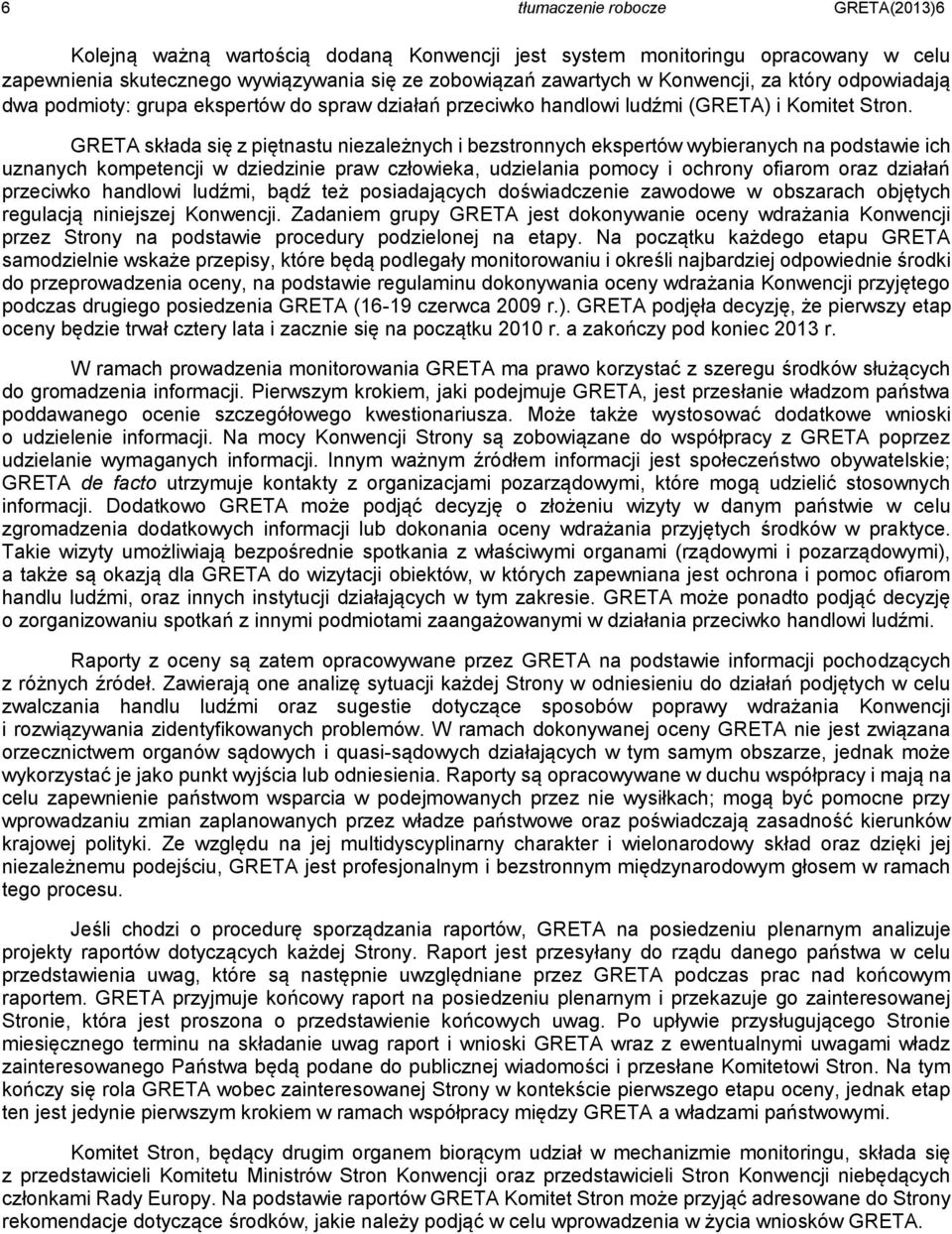 GRETA składa się z piętnastu niezależnych i bezstronnych ekspertów wybieranych na podstawie ich uznanych kompetencji w dziedzinie praw człowieka, udzielania pomocy i ochrony ofiarom oraz działań