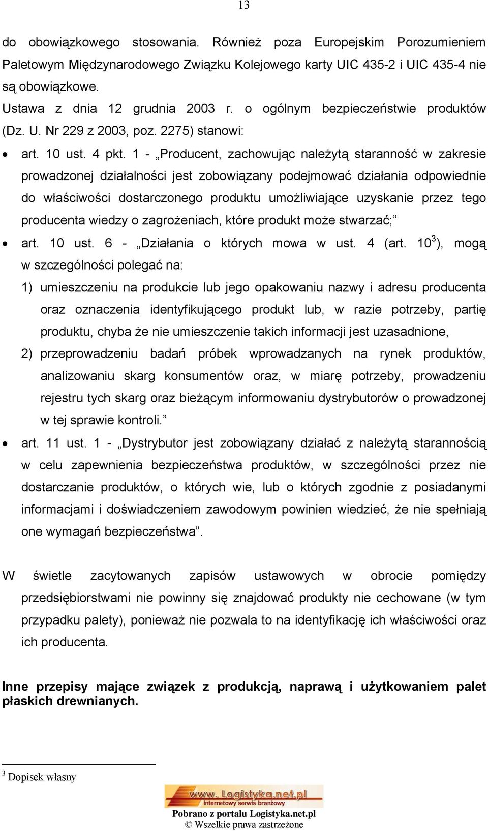 1 - Producent, zachowując należytą staranność w zakresie prowadzonej działalności jest zobowiązany podejmować działania odpowiednie do właściwości dostarczonego produktu umożliwiające uzyskanie przez