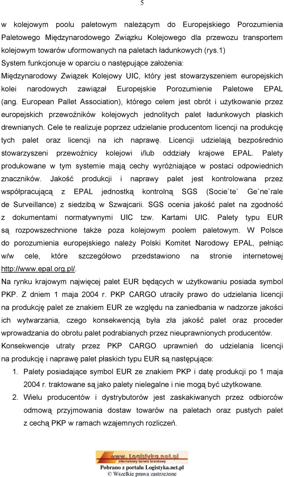 EPAL (ang. European Pallet Association), którego celem jest obrót i użytkowanie przez europejskich przewoźników kolejowych jednolitych palet ładunkowych płaskich drewnianych.