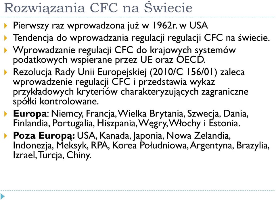 Rezolucja Rady Unii Europejskiej (2010/C 156/01) zaleca wprowadzenie regulacji CFC i przedstawia wykaz przykładowych kryteriów charakteryzujących zagraniczne