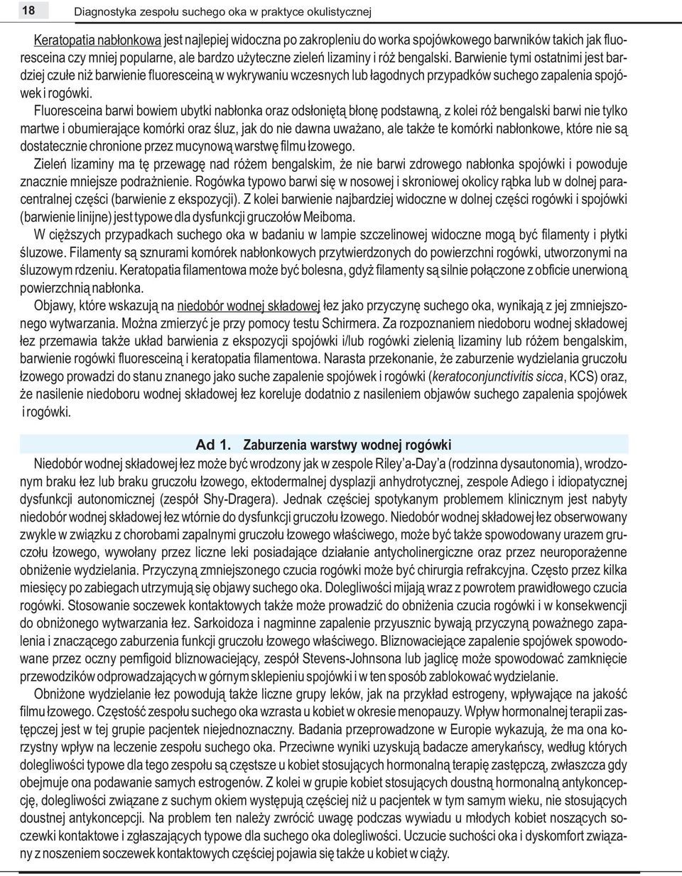 Barwienie tymi ostatnimi jest bardziej czułe niżbarwienie fluoresceiną w wykrywaniu wczesnych lub łagodnych przypadków suchego zapalenia spojówek i rogówki.