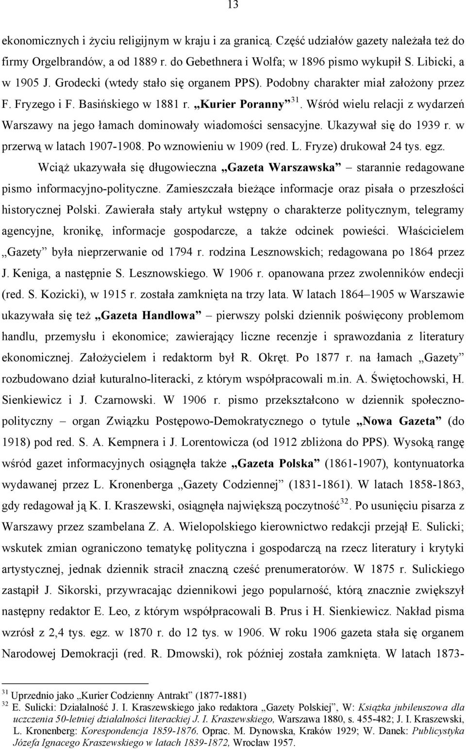 Wśród wielu relacji z wydarzeń Warszawy na jego łamach dominowały wiadomości sensacyjne. Ukazywał się do 1939 r. w przerwą w latach 1907-1908. Po wznowieniu w 1909 (red. L. Fryze) drukował 24 tys.