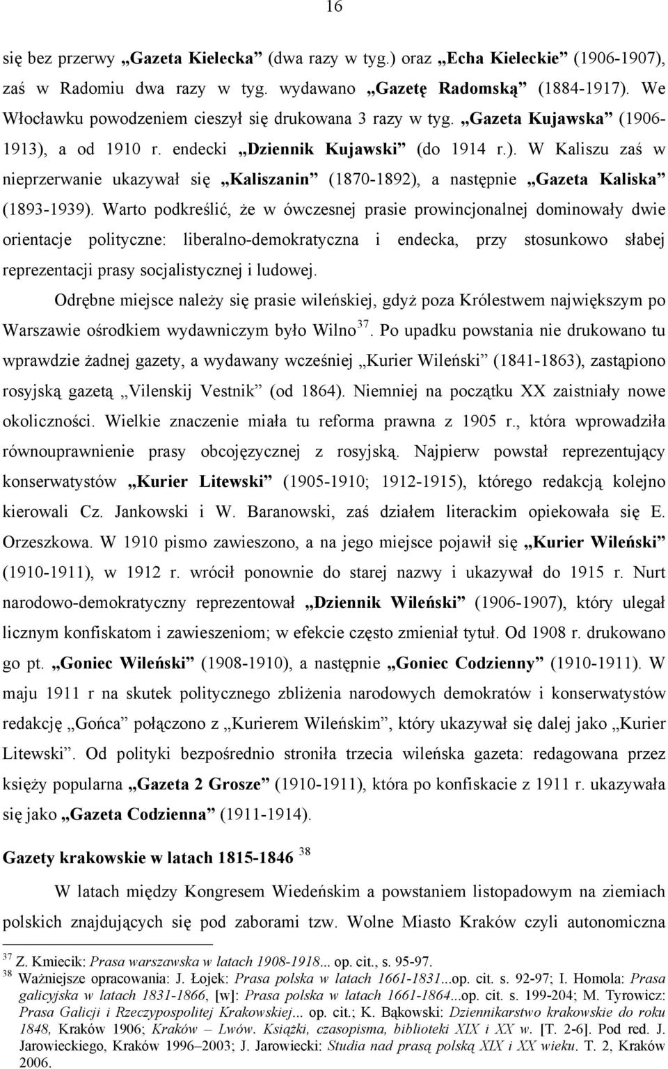 Warto podkreślić, że w ówczesnej prasie prowincjonalnej dominowały dwie orientacje polityczne: liberalno-demokratyczna i endecka, przy stosunkowo słabej reprezentacji prasy socjalistycznej i ludowej.