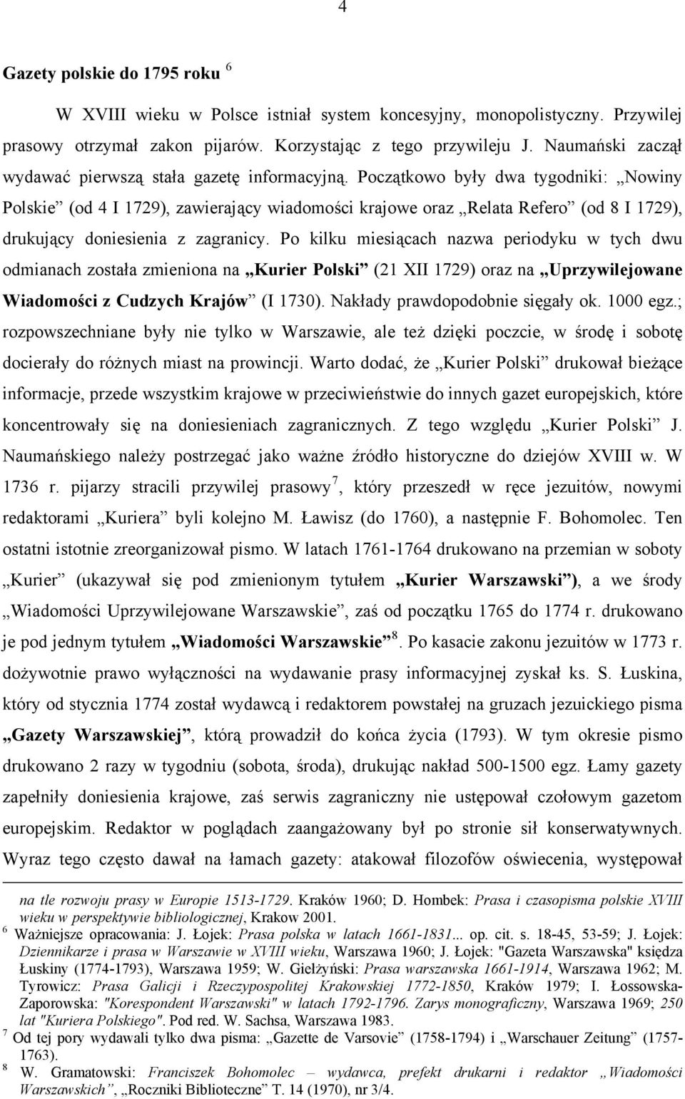 Początkowo były dwa tygodniki: Nowiny Polskie (od 4 I 1729), zawierający wiadomości krajowe oraz Relata Refero (od 8 I 1729), drukujący doniesienia z zagranicy.