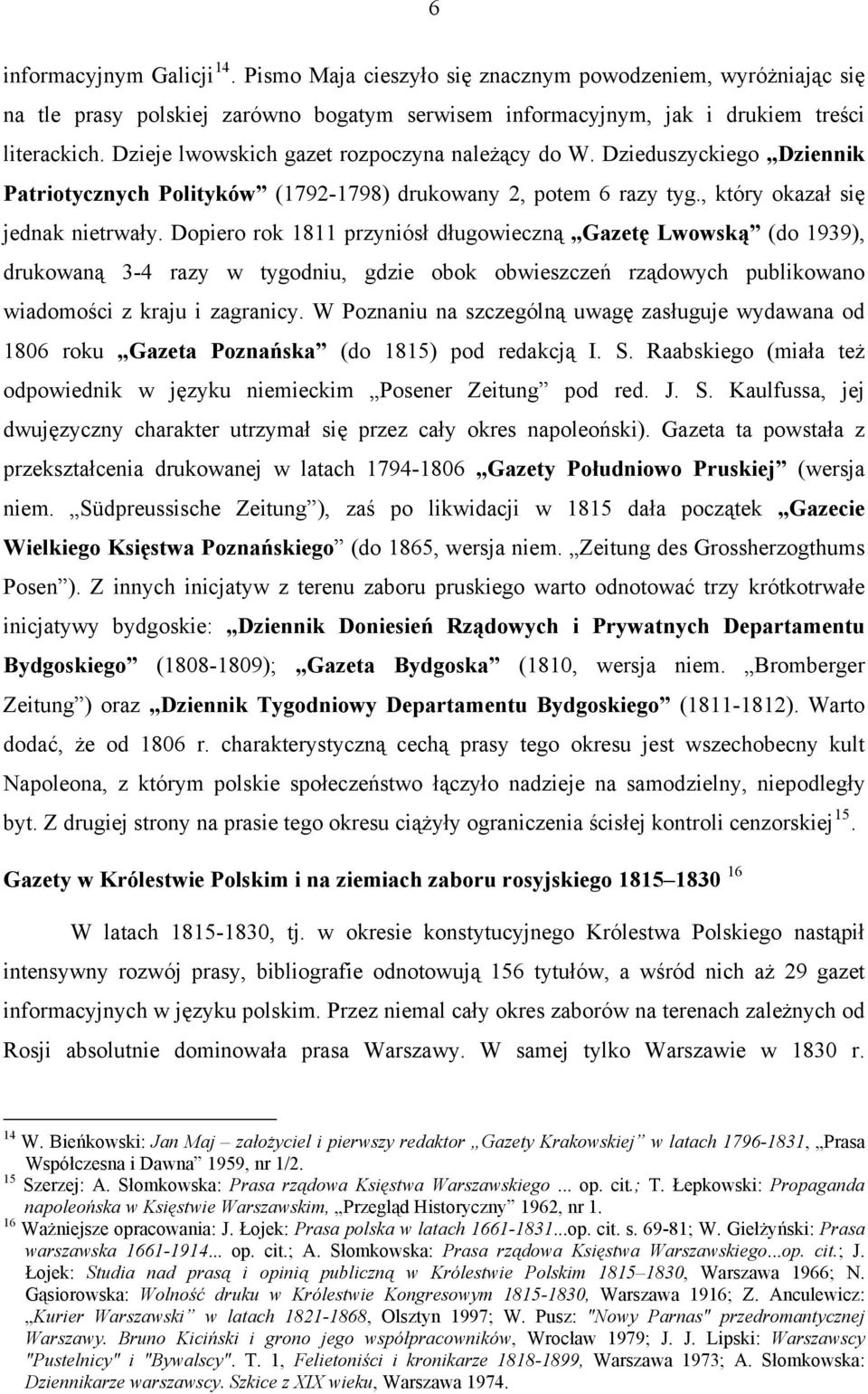 Dopiero rok 1811 przyniósł długowieczną Gazetę Lwowską (do 1939), drukowaną 3-4 razy w tygodniu, gdzie obok obwieszczeń rządowych publikowano wiadomości z kraju i zagranicy.