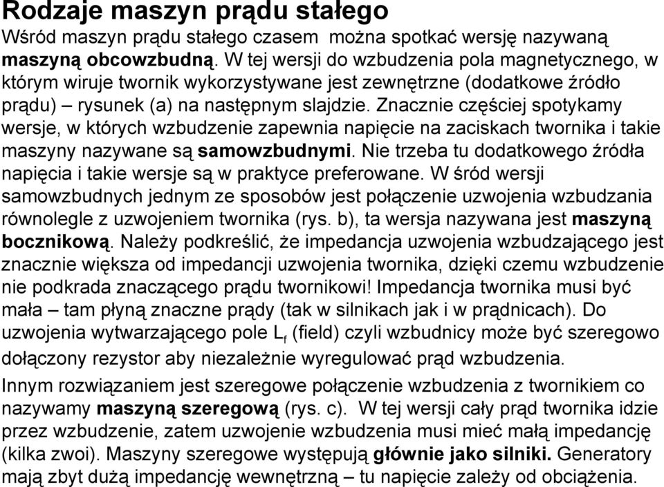 Znacznie częściej spotykamy wersje, w których wzbudzenie zapewnia napięcie na zaciskach twornika i takie maszyny nazywane są samowzbudnymi.