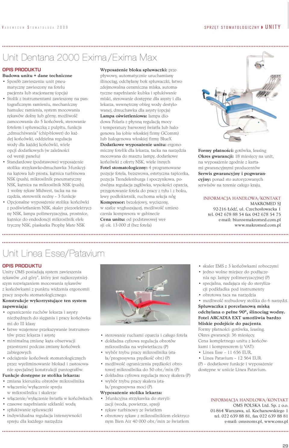 i spluwaczką z pulpitu, funkcja zdmuchiwania (chip-blower) do każdej końcówki, oddzielna regu lacja wody dla każdej końcówki, wiele opcji dodatkowych (w zależności od wersji panelu) Standardowe