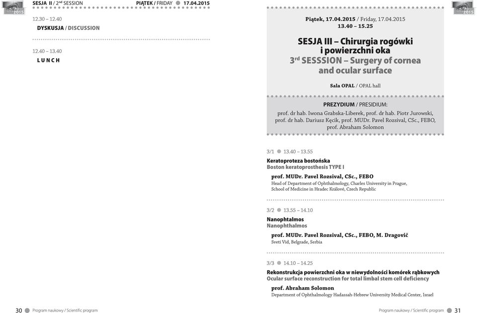 MUDr. Pavel Rozsival, CSc., FEBO, prof. Abraham Solomon 3/1 13.40 13.55 Keratoproteza bostońska Boston keratoprosthesis TYPE I prof. MUDr. Pavel Rozsival, CSc., FEBO Head of Department of Ophthalmology, Charles University in Prague, School of Medicine in Hradec Králové, Czech Republic 3/2 13.