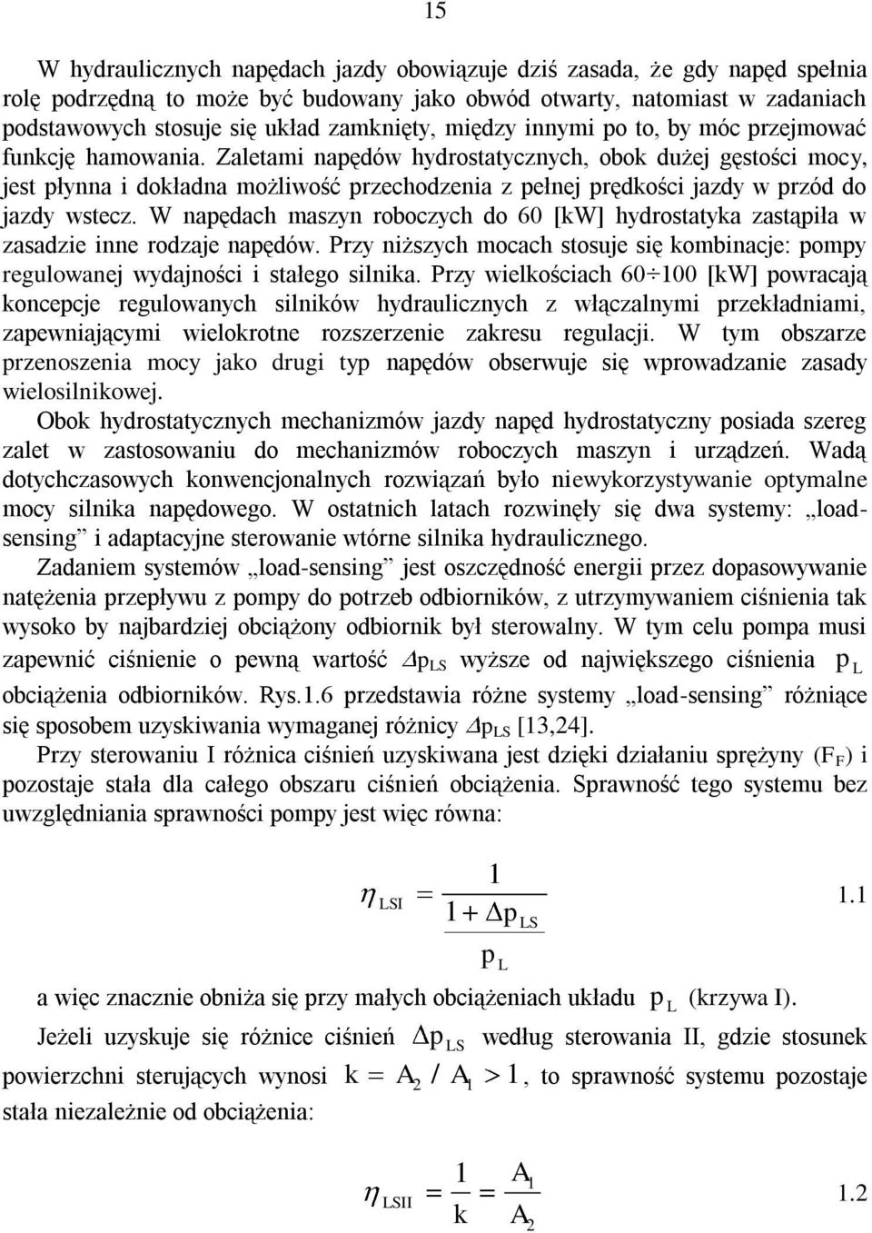 Zaletami napędów hydrostatycznych, obok dużej gęstości mocy, jest płynna i dokładna możliwość przechodzenia z pełnej prędkości jazdy w przód do jazdy wstecz.