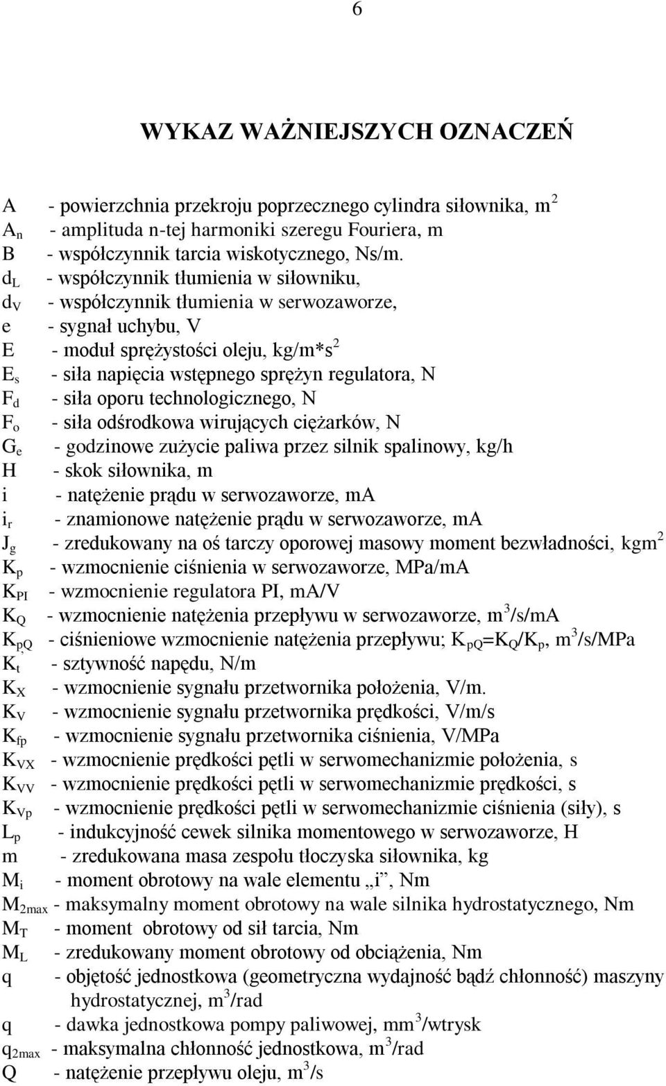 F d - siła oporu technologicznego, N F o - siła odśrodkowa wirujących ciężarków, N G e - godzinowe zużycie paliwa przez silnik spalinowy, kg/h H - skok siłownika, m i - natężenie prądu w