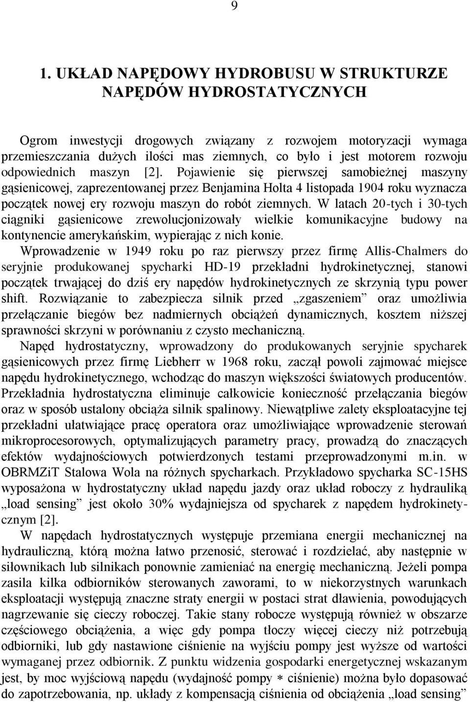 Pojawienie się pierwszej samobieżnej maszyny gąsienicowej, zaprezentowanej przez Benjamina Holta 4 listopada 1904 roku wyznacza początek nowej ery rozwoju maszyn do robót ziemnych.