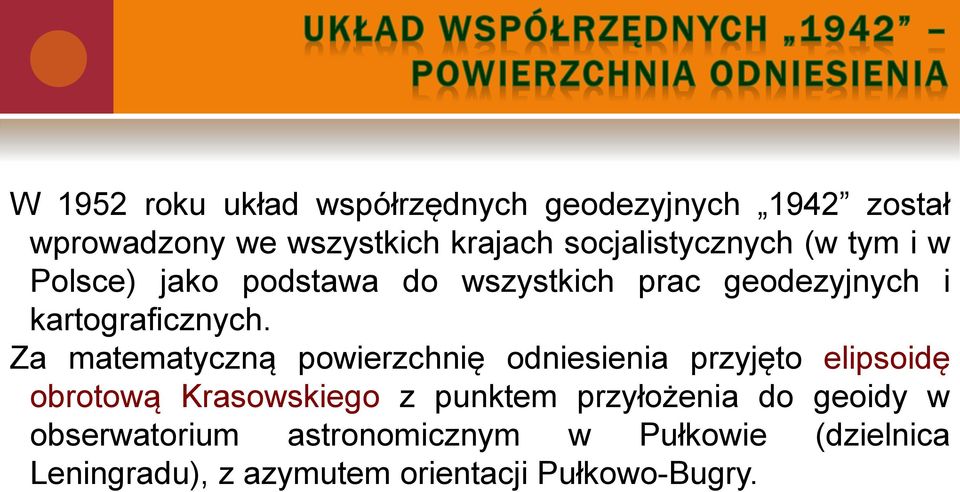 Za matematyczną powierzchnię odniesienia przyjęto elipsoidę obrotową Krasowskiego z punktem