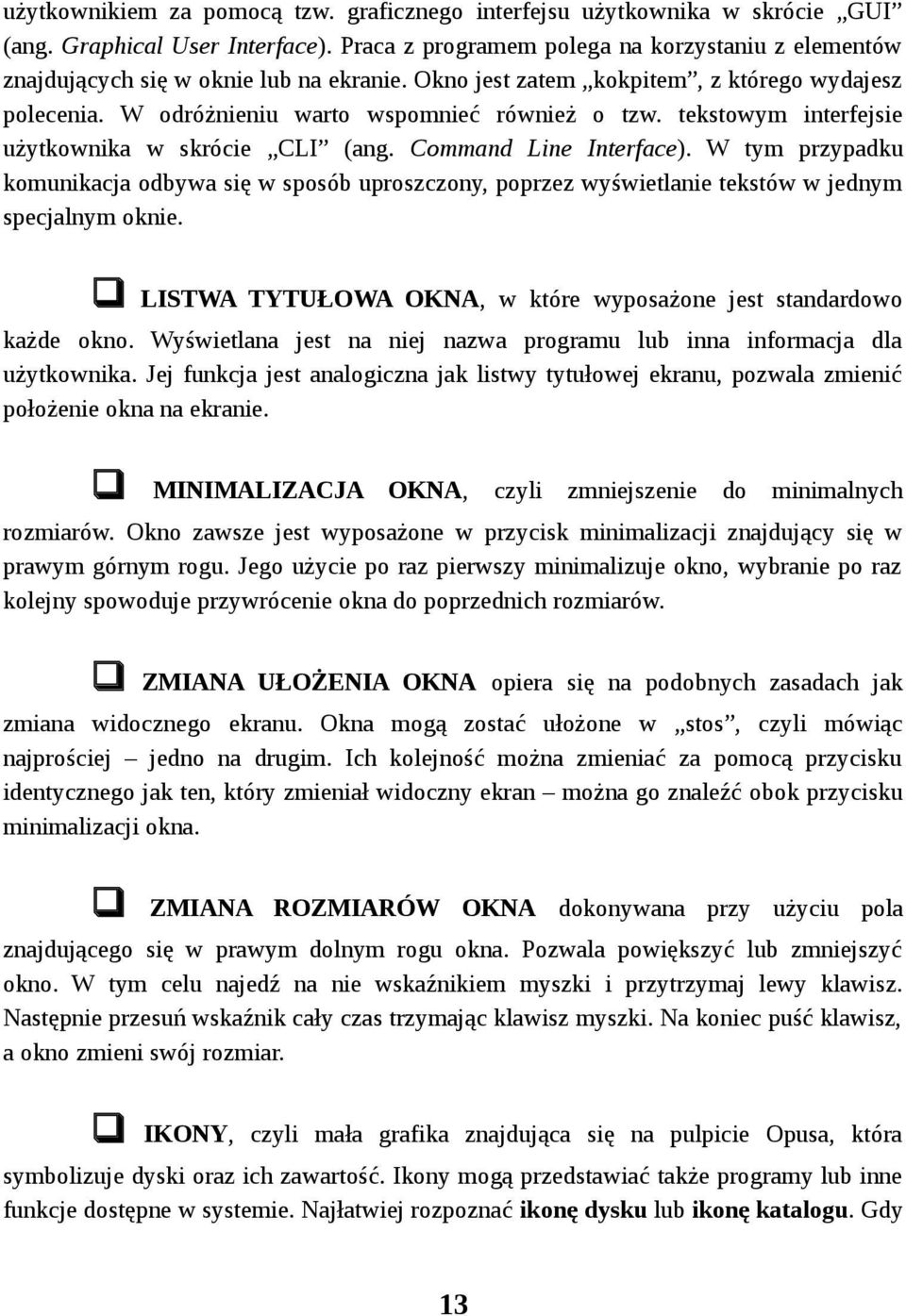 tekstowym interfejsie użytkownika w skrócie CLI (ang. Command Line Interface). W tym przypadku komunikacja odbywa się w sposób uproszczony, poprzez wyświetlanie tekstów w jednym specjalnym oknie.