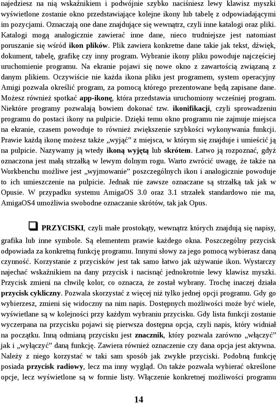 Plik zawiera konkretne dane takie jak tekst, dźwięk, dokument, tabelę, grafikę czy inny program. Wybranie ikony pliku powoduje najczęściej uruchomienie programu.