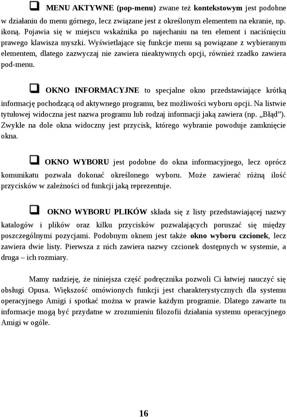 Wyświetlające się funkcje menu są powiązane z wybieranym elementem, dlatego zazwyczaj nie zawiera nieaktywnych opcji, również rzadko zawiera pod-menu.